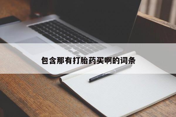 流产药购买方式包含那有打胎药买啊的词条