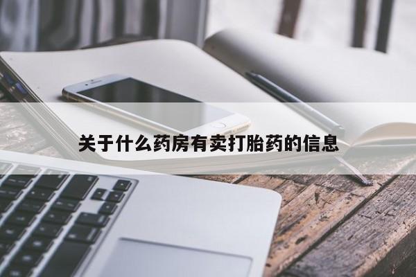 流产药购买方式关于什么药房有卖打胎药的信息