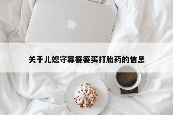 流产药购买方式关于儿媳守寡婆婆买打胎药的信息