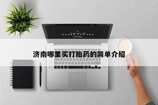流产药购买方式济南哪里买打胎药的简单介绍