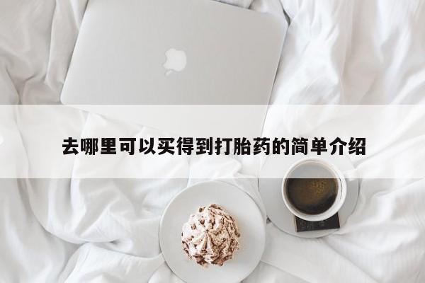 流产药购买方式去哪里可以买得到打胎药的简单介绍
