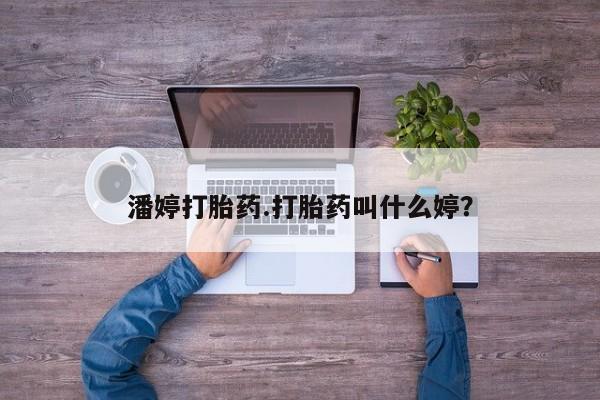 流产药购买方式潘婷打胎药.打胎药叫什么婷？