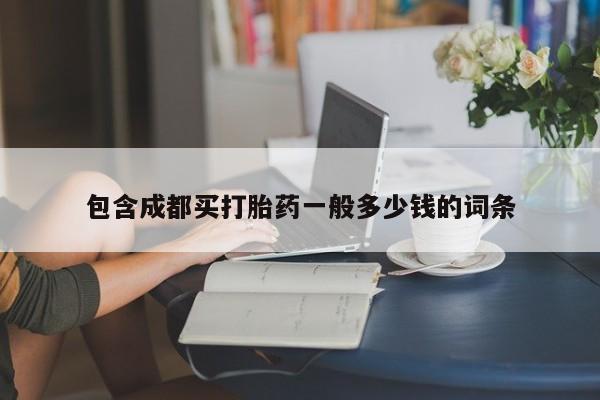 流产药购买方式包含成都买打胎药一般多少钱的词条